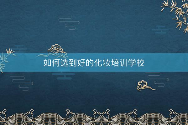 如何选到好的化妆培训学校